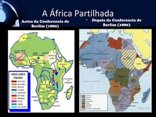 A África Partilhada
•   Antes da Conferencia de   •   Depois da Conferencia de
        Berlim (1880)                  Berlim (1880)
 