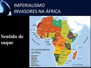 IMPERIALISMO
     INVASORES NA ÁFRICA



Sentido de
saque
 