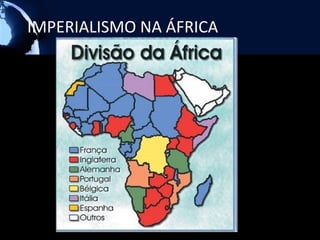 IMPERIALISMO NA ÁFRICA
 