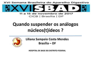 Quando suspender os análogos
núcleos(t)ídeos ?
Liliana Sampaio Costa Mendes
Brasília – DF
HOSPITAL DE BASE DO DISTRITO FEDERAL
 