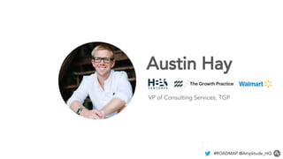 Austin Hay
VP of Consulting Services, TGP
#ROADMAP @Amplitude_HQ
 