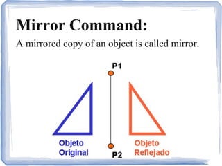 Mirror Command:
A mirrored copy of an object is called mirror.
 
