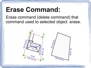 Erase Command:
Erase command (delete command) that
command used to selected object erase.
 