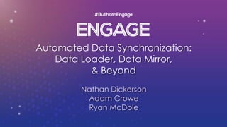 Automated Data Synchronization:
Data Loader, Data Mirror,
& Beyond
Nathan Dickerson
Adam Crowe
Ryan McDole
 