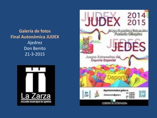 Galería de fotos
Final Autonómica JUDEX
Ajedrez
Don Benito
21-3-2015
 