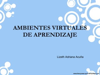 AMBIENTES VIRTUALES DE APRENDIZAJE Lizeth Adriana Acuña 