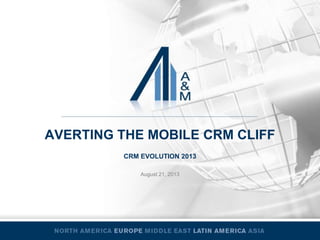 @Art_Hall4 #MobileCliff
AVERTING THE MOBILE CRM CLIFF
CRM EVOLUTION 2013
August 21, 2013
 