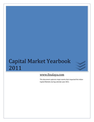 Capital Market Yearbook
2011
           www.finalaya.com
           This document captures major events that impacted the Indian
           Capital Markets during calendar year 2011.
 