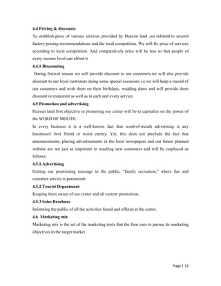  People are not much aware by the services provided by heaven land3.5.3 Opportunities <br />opportuities are external to an organisation.opportunities for Heaven land are such as:<br />day by day there is increase in income of people,so they will spend more on entertinment activities because people of punjab are of jolly nature , they have habbit to spend more on entertainment.
