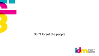 Don’t forget the people
 