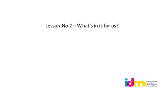 Lesson No 2 – What’s in it for us?
 