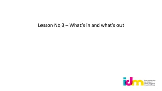 Lesson No 3 – What’s in and what’s out
 