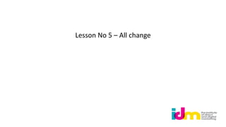Lesson No 5 – All change
 