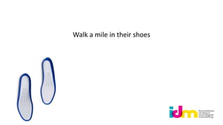 Walk a mile in their shoes
 