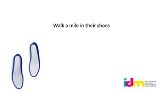 Walk a mile in their shoes
 