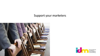 Support your marketers
 