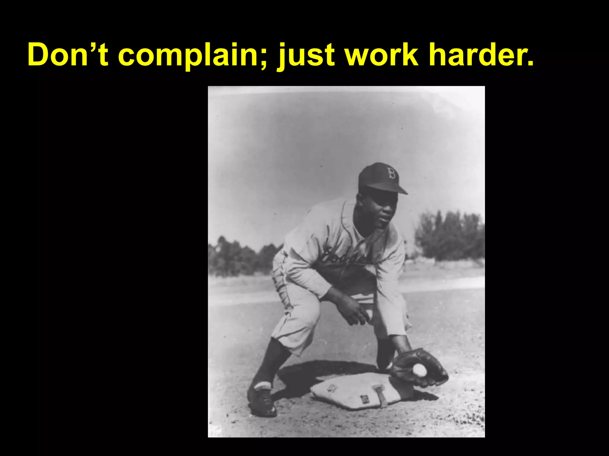 Don’t complain; just work harder.
 