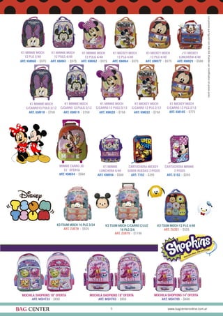 9
K1 MINNIE MOCH
C/CARRO12 PULG 2/12
K1 MINNIE MOCH
C/CARRO 12 PULG 2/12
K1 MINNIE MOCH
12 PULG 4/40
K1 MICKEY MOCH
12 PLG 4/40
K1 MICKEY MOCH
12 PLG 4/40
K1 MINNIE
LUNCHERA 4/40
MINNIE CARRO 3D
15¨ OFERTA
CARTUCHERA MINNIE
2 PISOS
K1 MICKEY MOCH
C/CARRO 12 PLG 2/12
J11 MICKEY
LUNCHERA 4/40
CARTUCHERA MICKEY
SOBRE RUEDAS 2 PISOS
K1 MINNIE MOCH
C/CARRO 12 PULG 2/12
K1 MICKEY MOCH
C/CARRO 12 PLG 2/12
K1 MINNIE MOCH
12 PLG 2/40
K1 MINNIE MOCH
12 PULG 4/40
ART. KM018 - $750 ART. KM019 - $750
ART. KM062 - $575 ART. KM064 - $575 ART. KM077 - $575
ART. KM094 - $500ART. KM694 - $560 ART. 5102 - $295
ART. KM105 - $775
ART. KM829 - $500
ART. 7102 - $295
ART. KM028 - $750 ART. KM032 - $750
ART. KM060 - $575 ART. KM061 - $575
K3 TSUM MOCH 16 PLG 3/24 K3 TSUM MOCH 12 PLG 4/40K3 TSUM MOCH C/CARRO C/LUZ
16 PLG 2/6ART. ZU078 - $925 ART. ZU331 - $525
ART. ZU079 - $1190
MOCHILA SHOPKINS 18” OFERTA MOCHILA SHOPKINS 18” OFERTA MOCHILA SHOPKINS 14” OFERTA
ART. MSH733 - $850 ART. MSH703 - $850 ART. MSH709 - $600
 