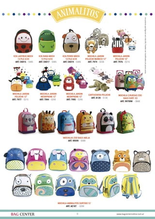 11
K26 LADYBUG MOCH
12 PLG 4/24
K26 RANA MOCH
12 PLG 4/24
K26 PERRO MOCH
12 PLG 4/24
MOCHILA JARDIN
PELUCHE MUÑECO 12”
MOCHILA JARDIN
PELUCHE 12”
MOCHILA JARDIN
PELUCHE 12”
MOCHILA C/RUEDAS ZOO
BAGS SURT. X3
MOCHILA ANIMALITOS SURTIDO 12¨
MOCHILA JARDIN
NEORPRENE 12”
MOCHILA JARDIN
NEORPRENE 12”
MOCHILAS ZOO BAGS ABEJA
CARTUCHERA PELUCHE
ART. CK015 - $485 ART. CK017 - $485 ART. CK019 - $485 ART. 7974 - $230 ART. 7976 - $215
ART. 7977 - $215
ART. 99799W - $840
ART. AE187 - $290
ART. 7994 - $295 ART. 7995 - $295
ART. 99599 - $580
ART. 8139 - $130
 