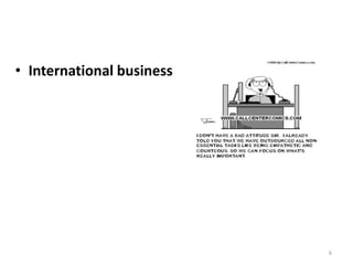 6
• International business
 