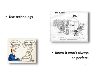 9
• Use technology
• Know it won't always
be perfect.
 