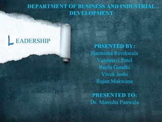 DEPARTMENT OF BUSINESS AND INDUSTRIAL
DEVELOPMENT
PRSENTED BY:
Harmisha Revdiwala
Vaishnavi Patel
Rushi Gandhi
Vivek Joshi
Rajan Makwana
PRESENTED TO:
Dr. Manisha Panwala
EADERSHIP
 
