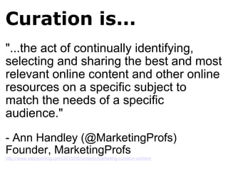 Curation is... <ul><li>&quot;...the act of continually identifying, selecting and sharing the best and most relevant onlin...