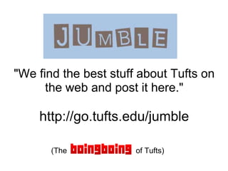 &quot;We find the best stuff about Tufts on the web and post it here.&quot; http://go.tufts.edu/jumble (The                                of Tufts) 