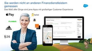 Sie werden nicht an anderen Finanzdienstleistern
gemessen
Das Maß aller Dinge sind jene Apps mit großartiger Customer Experience
 
