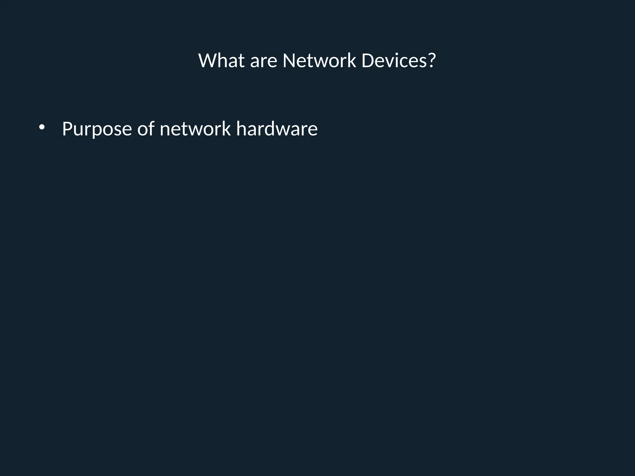What are Network Devices?
• Purpose of network hardware
 