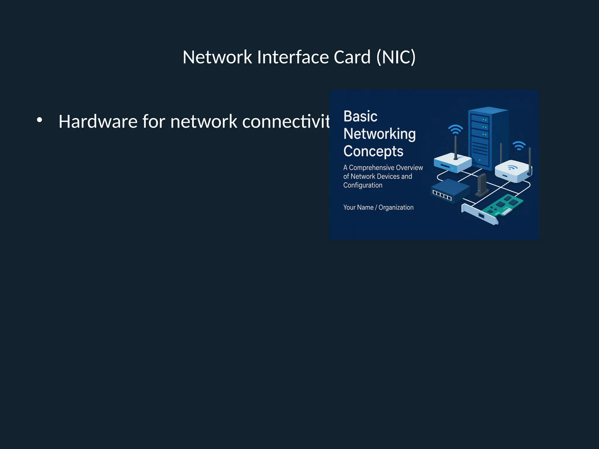 Network Interface Card (NIC)
• Hardware for network connectivity
 