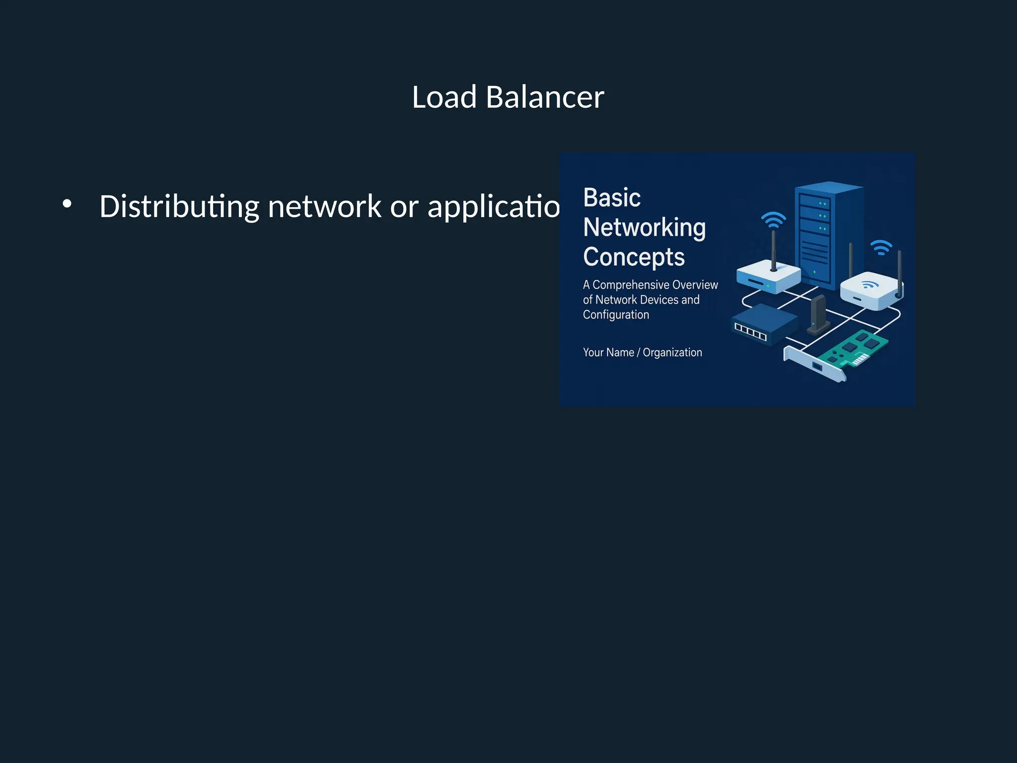 Load Balancer
• Distributing network or application traffic
 