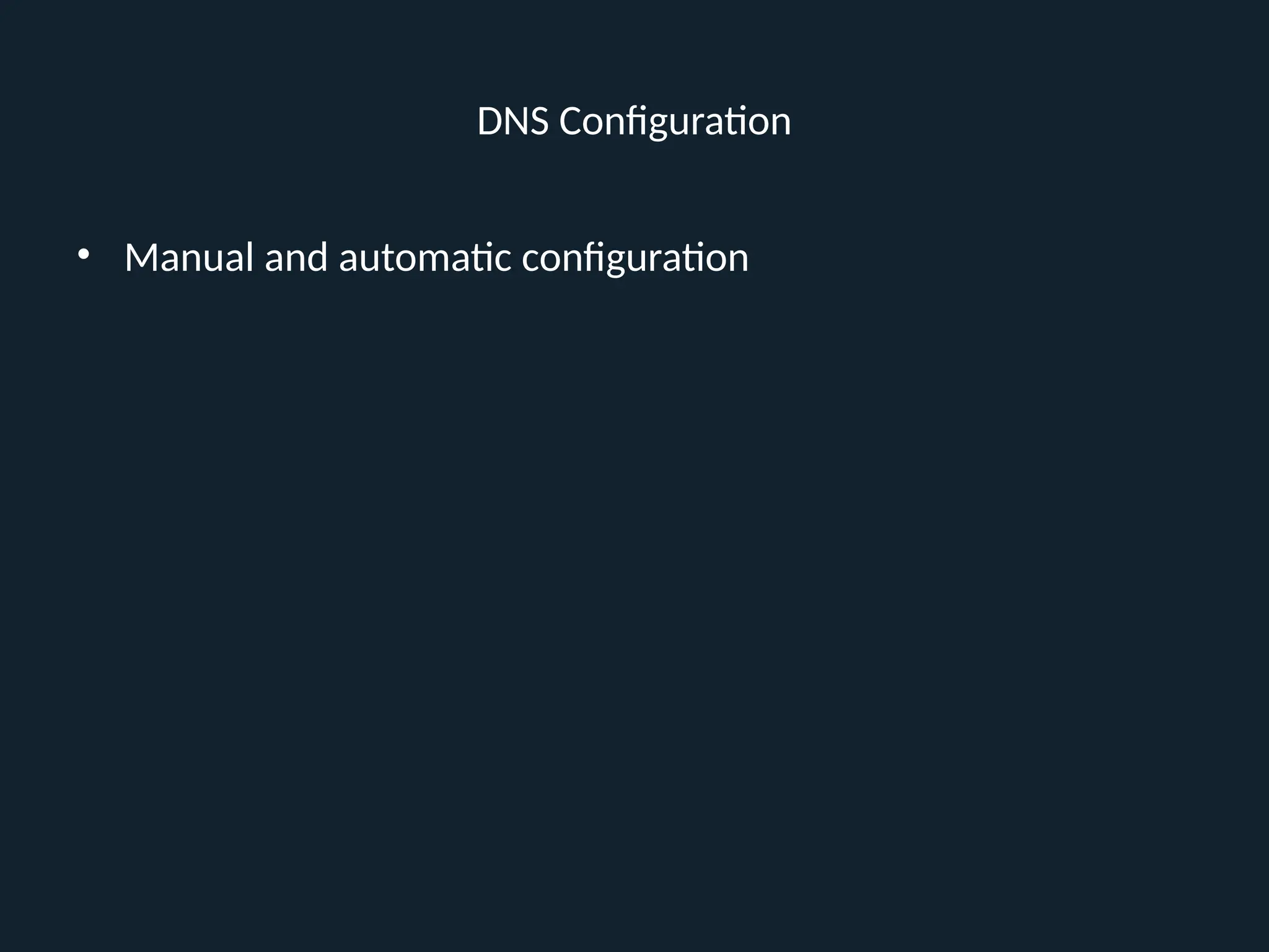 DNS Configuration
• Manual and automatic configuration
 