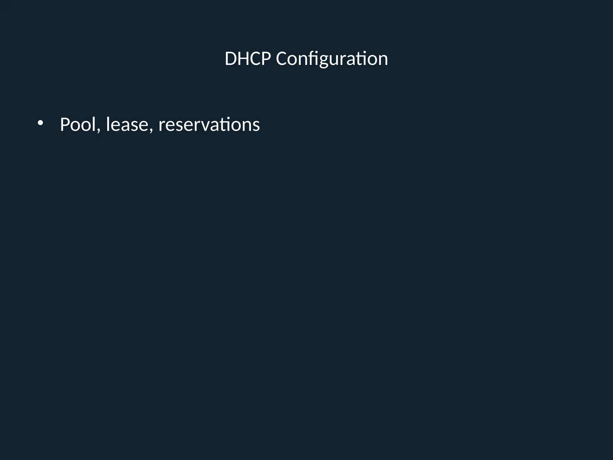 DHCP Configuration
• Pool, lease, reservations
 