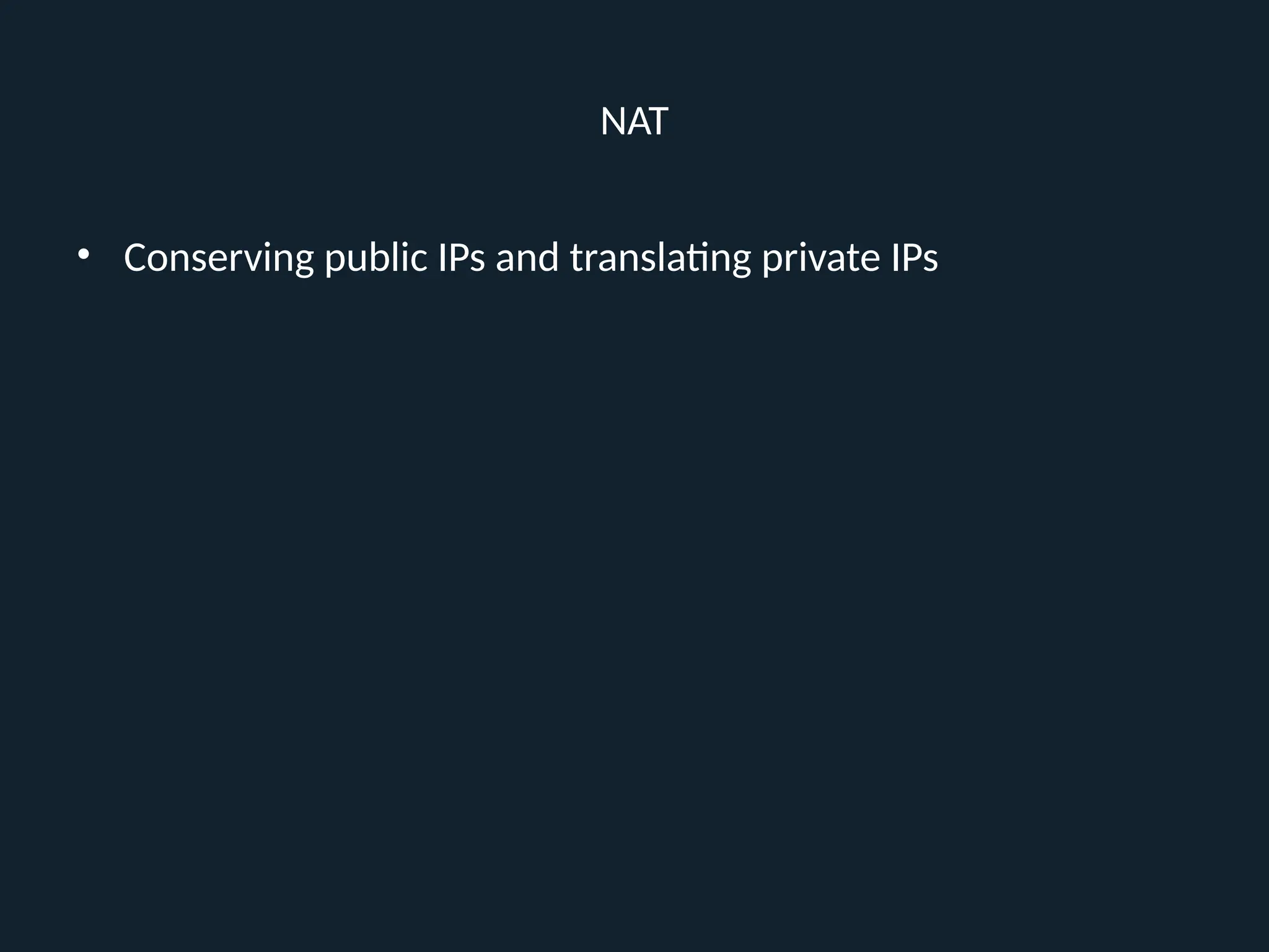 NAT
• Conserving public IPs and translating private IPs
 