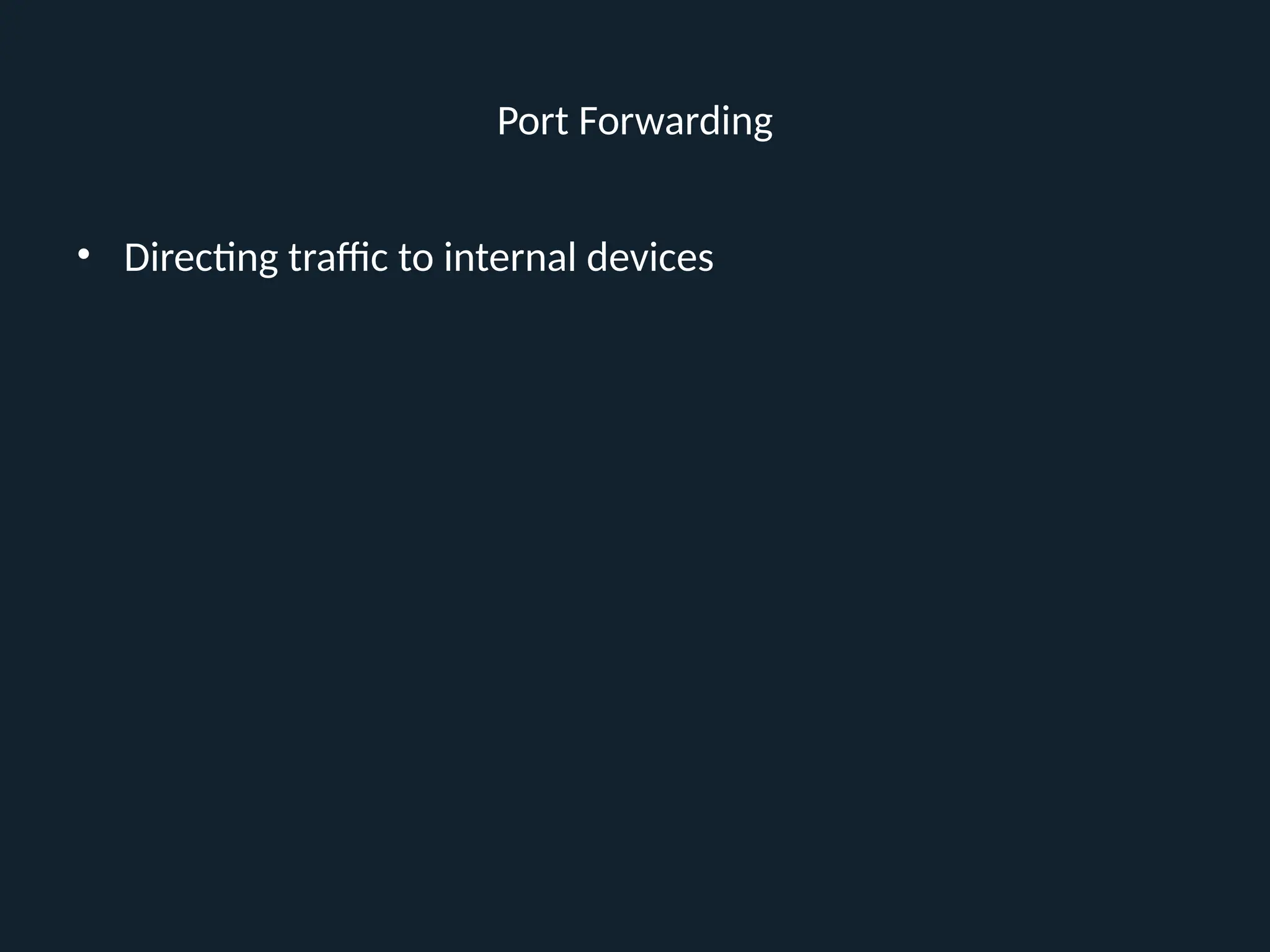 Port Forwarding
• Directing traffic to internal devices
 