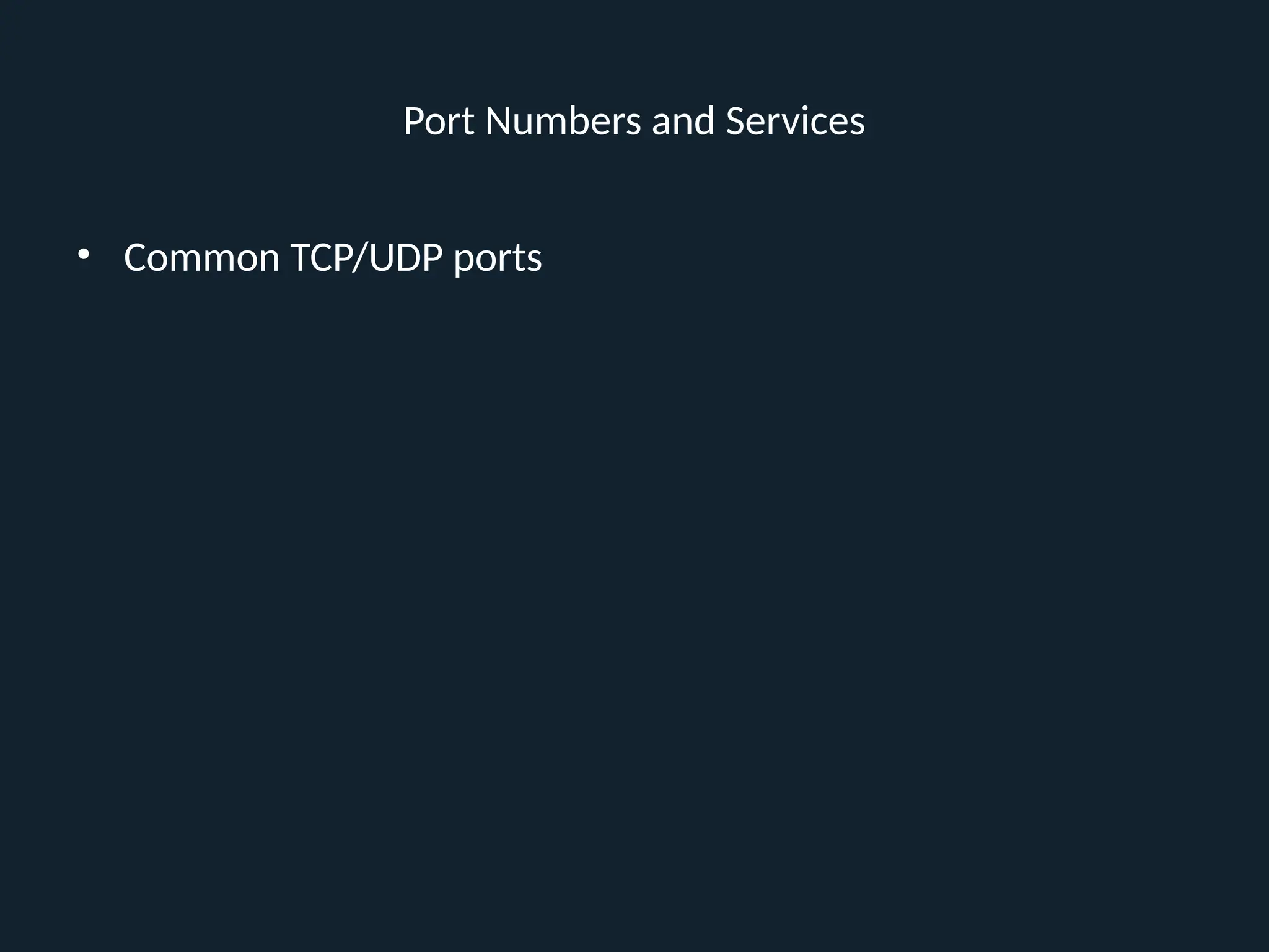 Port Numbers and Services
• Common TCP/UDP ports
 