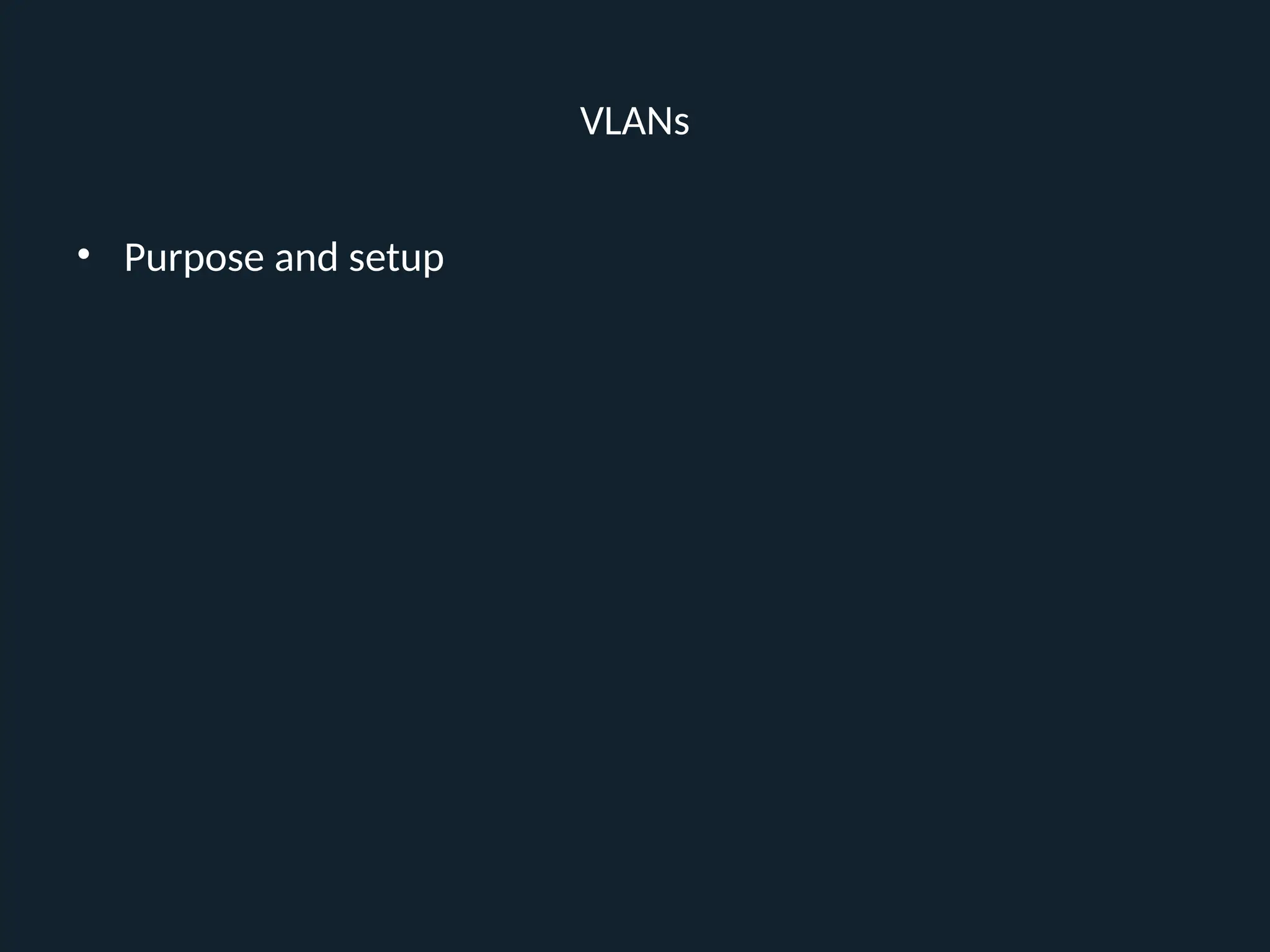 VLANs
• Purpose and setup
 