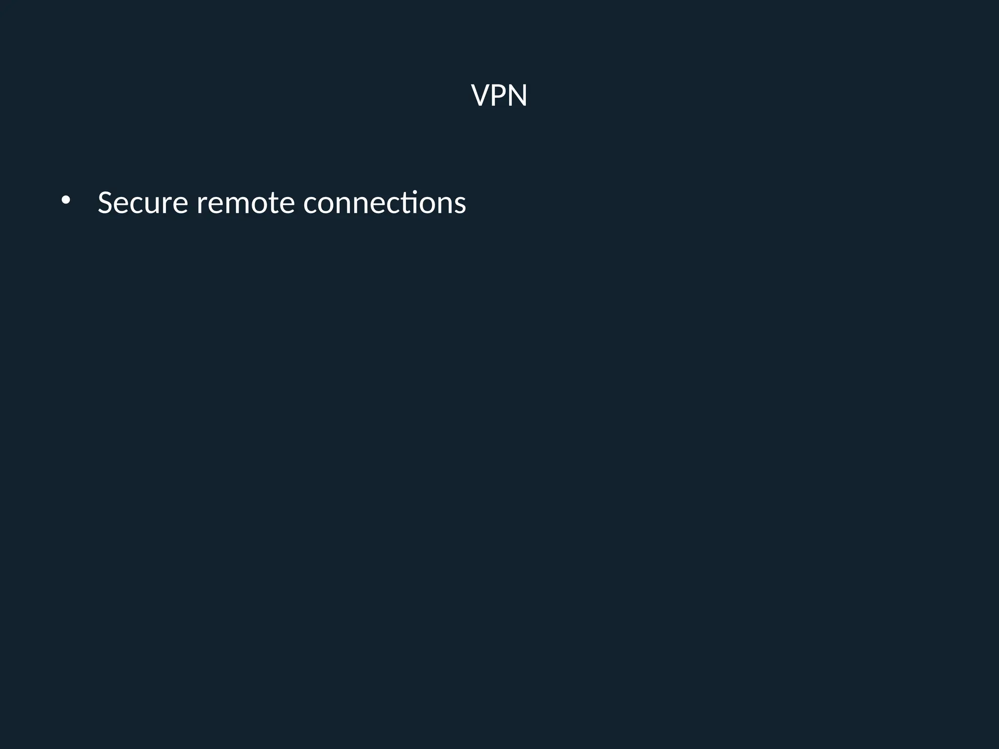 VPN
• Secure remote connections
 