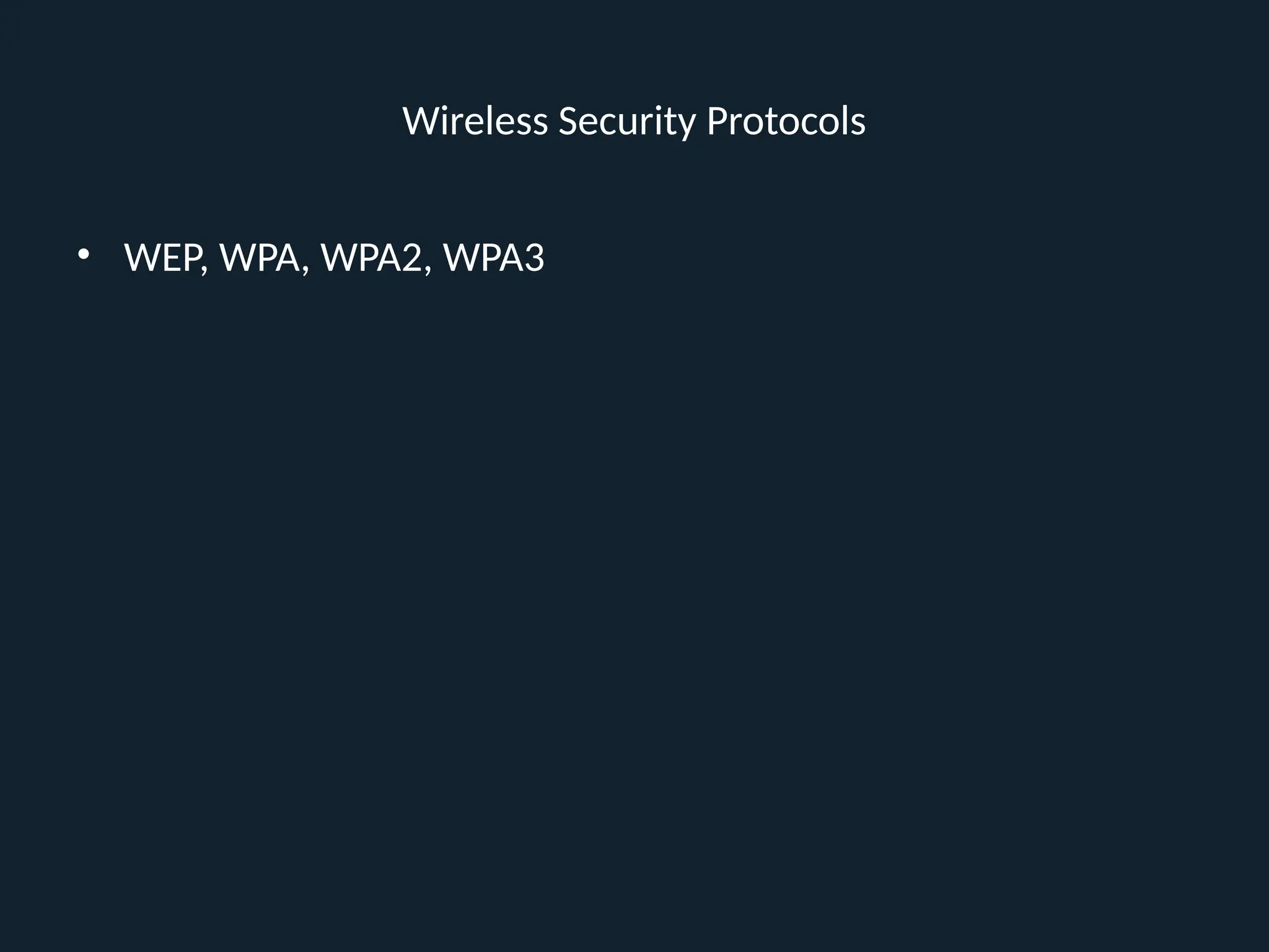 Wireless Security Protocols
• WEP, WPA, WPA2, WPA3
 