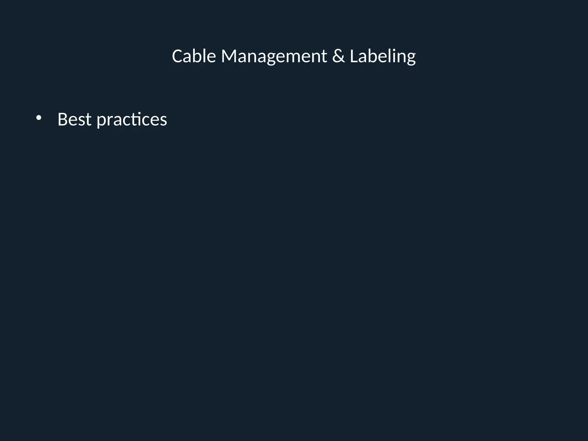 Cable Management & Labeling
• Best practices
 