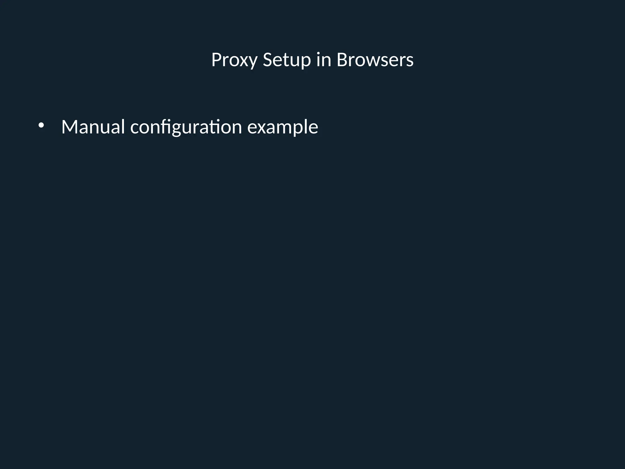 Proxy Setup in Browsers
• Manual configuration example
 
