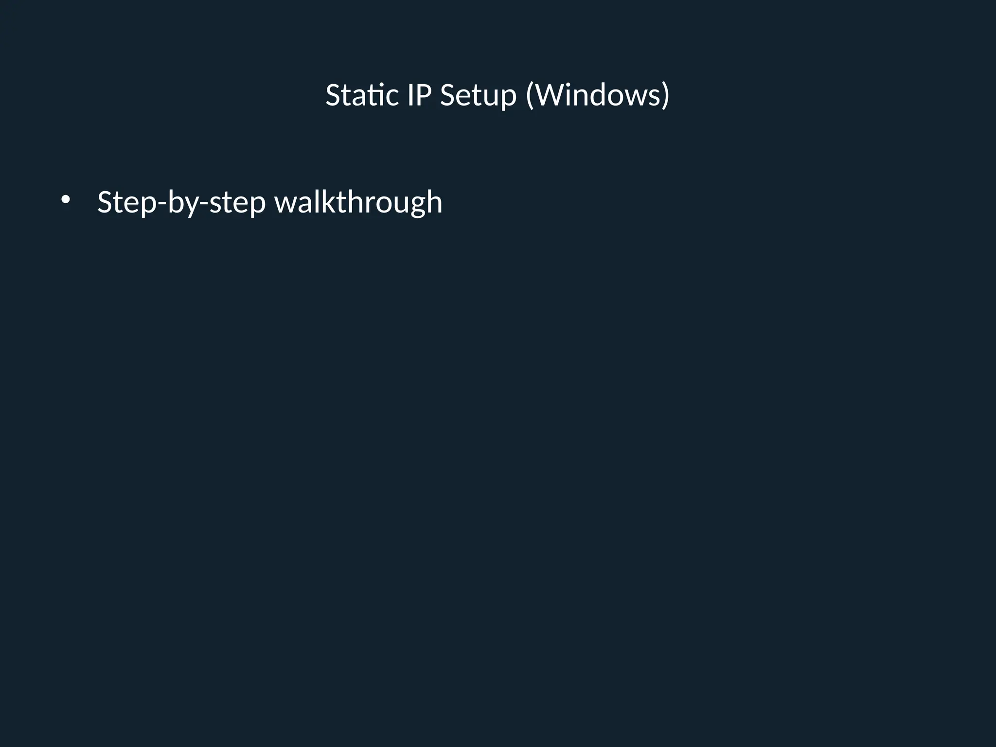 Static IP Setup (Windows)
• Step-by-step walkthrough
 