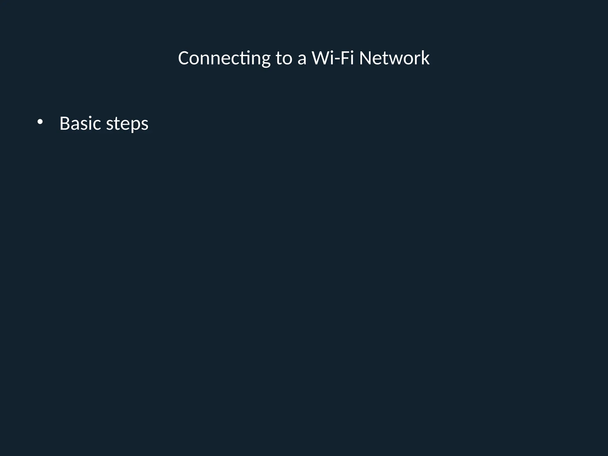 Connecting to a Wi-Fi Network
• Basic steps
 