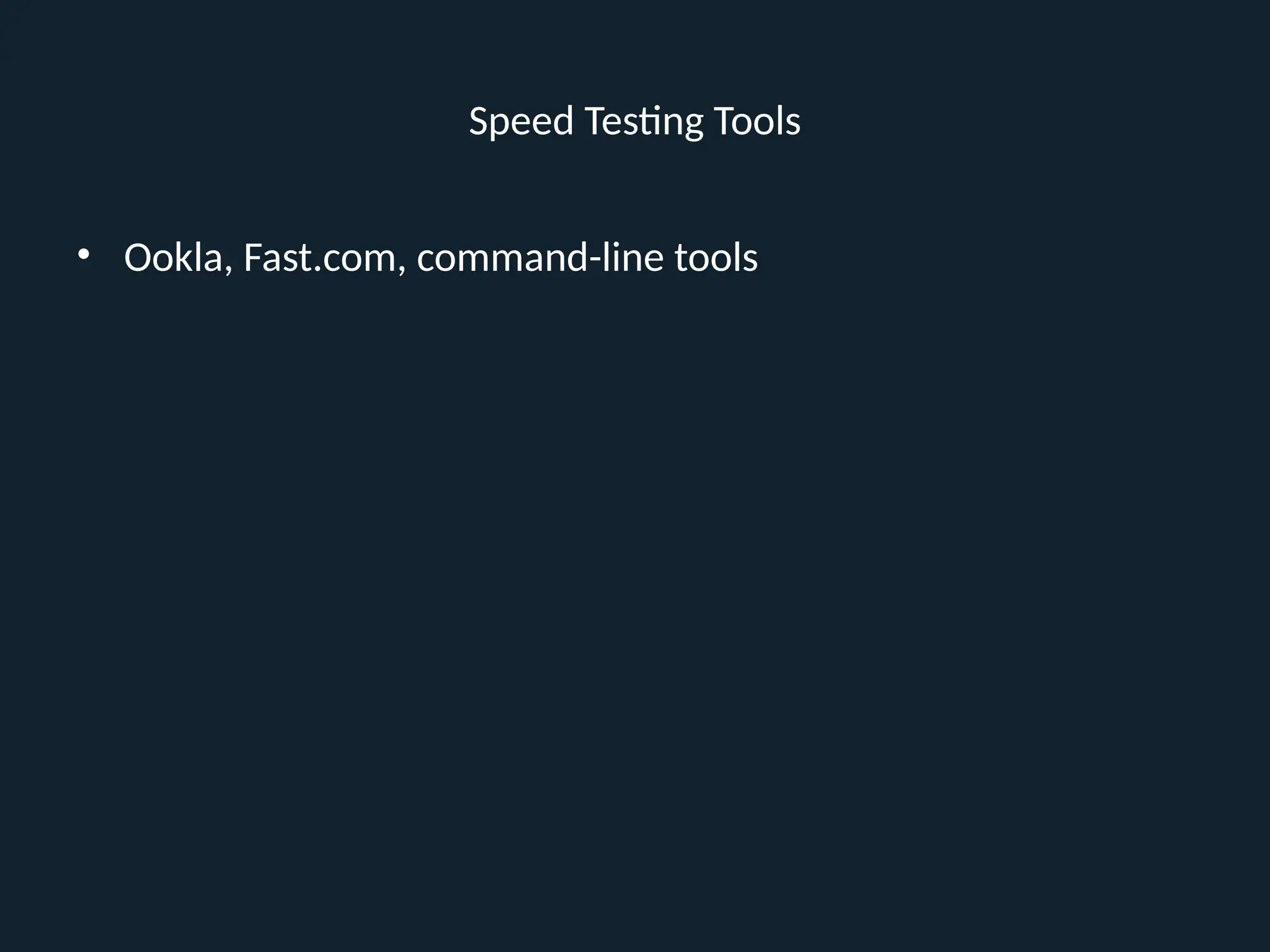 Speed Testing Tools
• Ookla, Fast.com, command-line tools
 