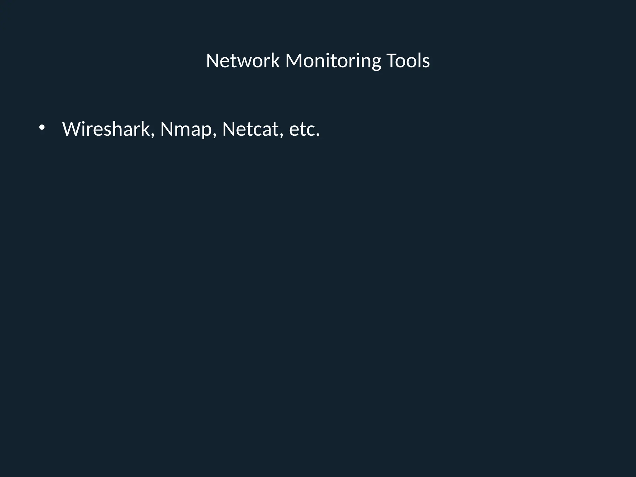 Network Monitoring Tools
• Wireshark, Nmap, Netcat, etc.
 