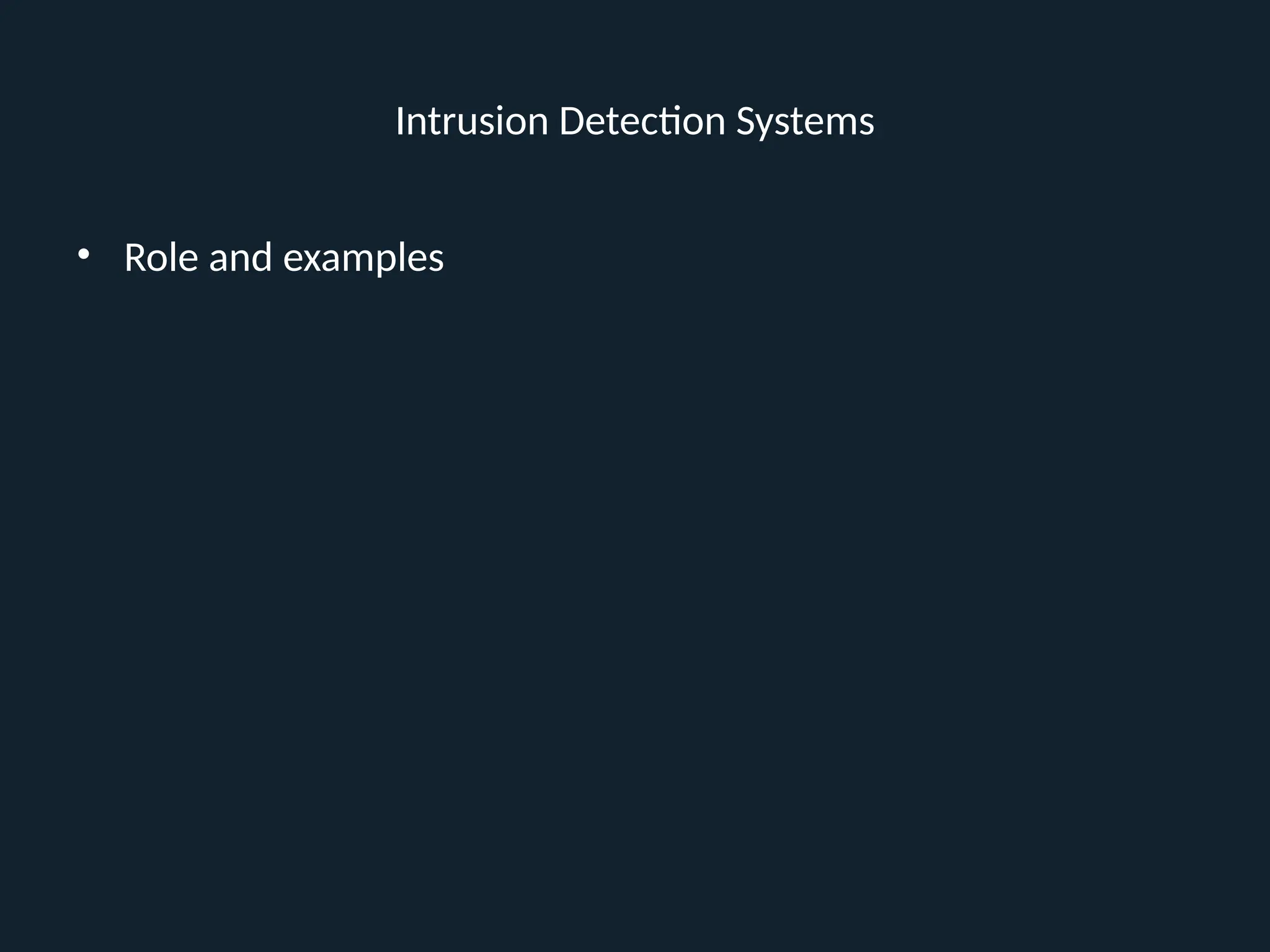 Intrusion Detection Systems
• Role and examples
 