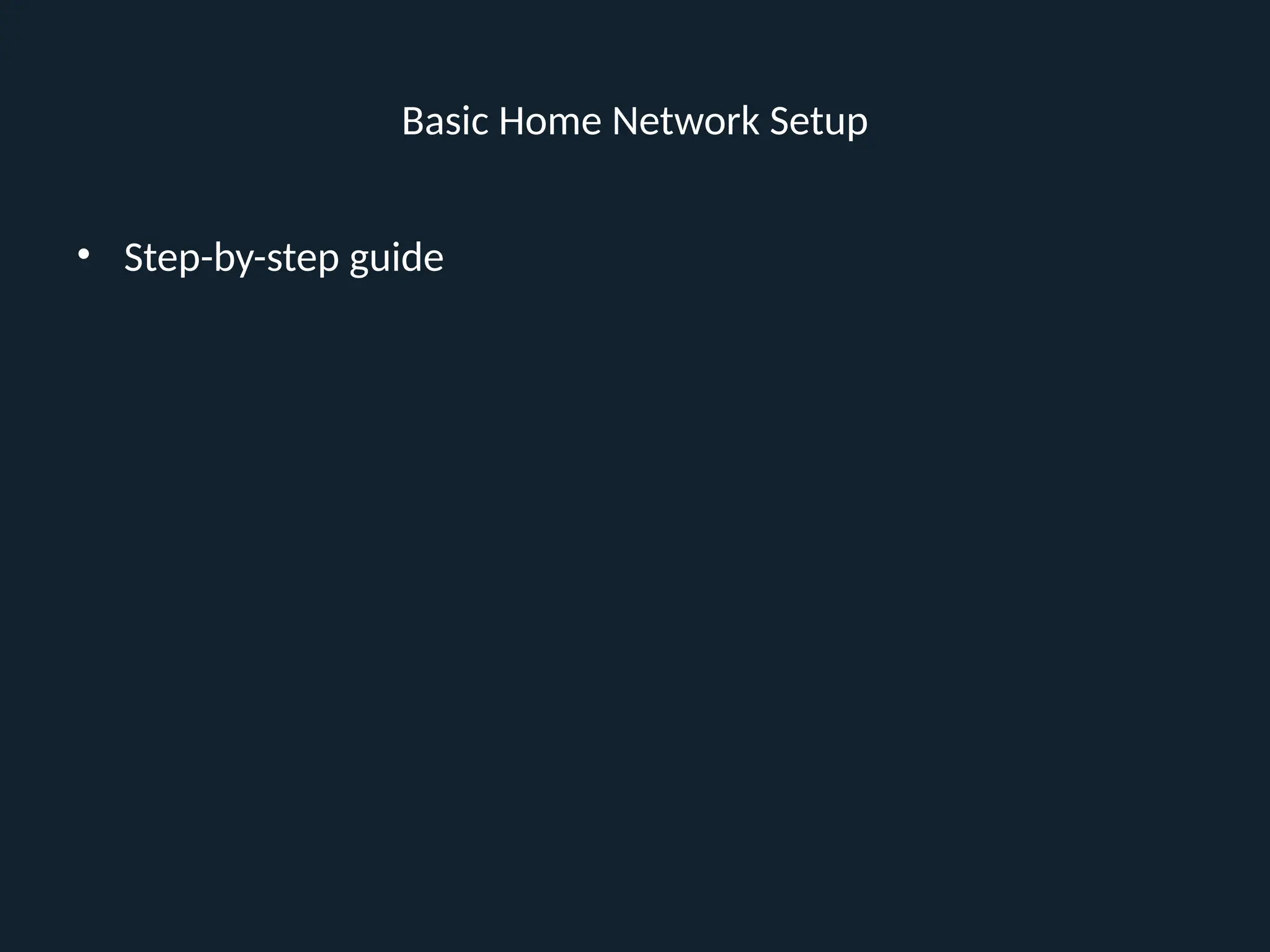 Basic Home Network Setup
• Step-by-step guide
 