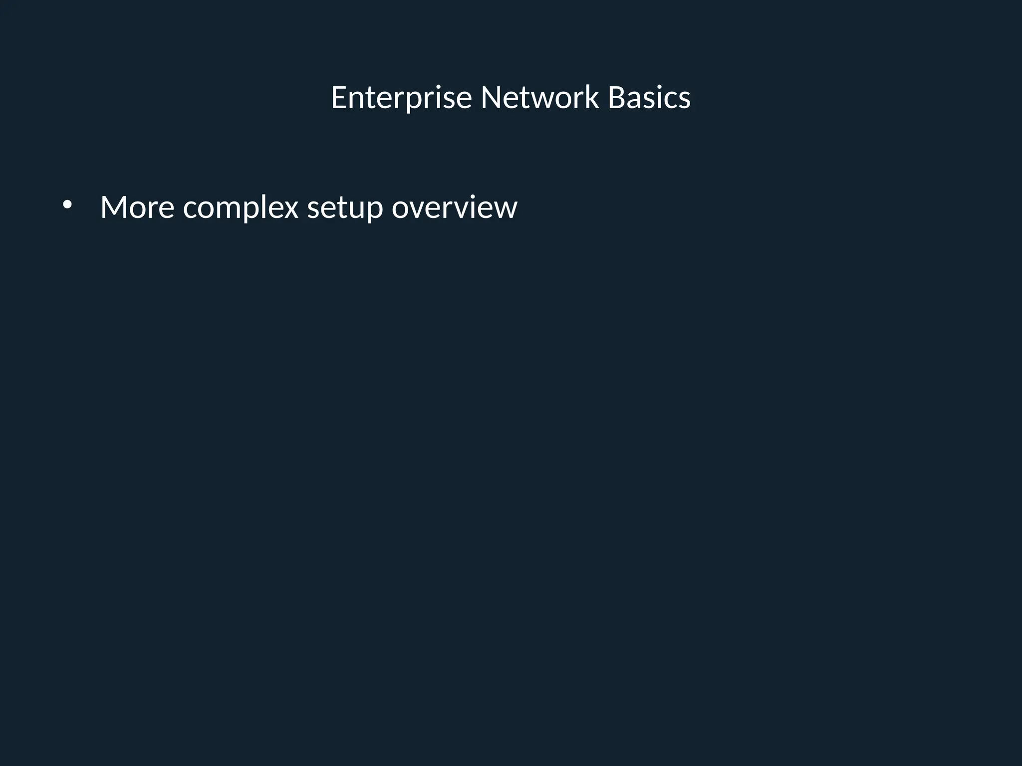 Enterprise Network Basics
• More complex setup overview
 