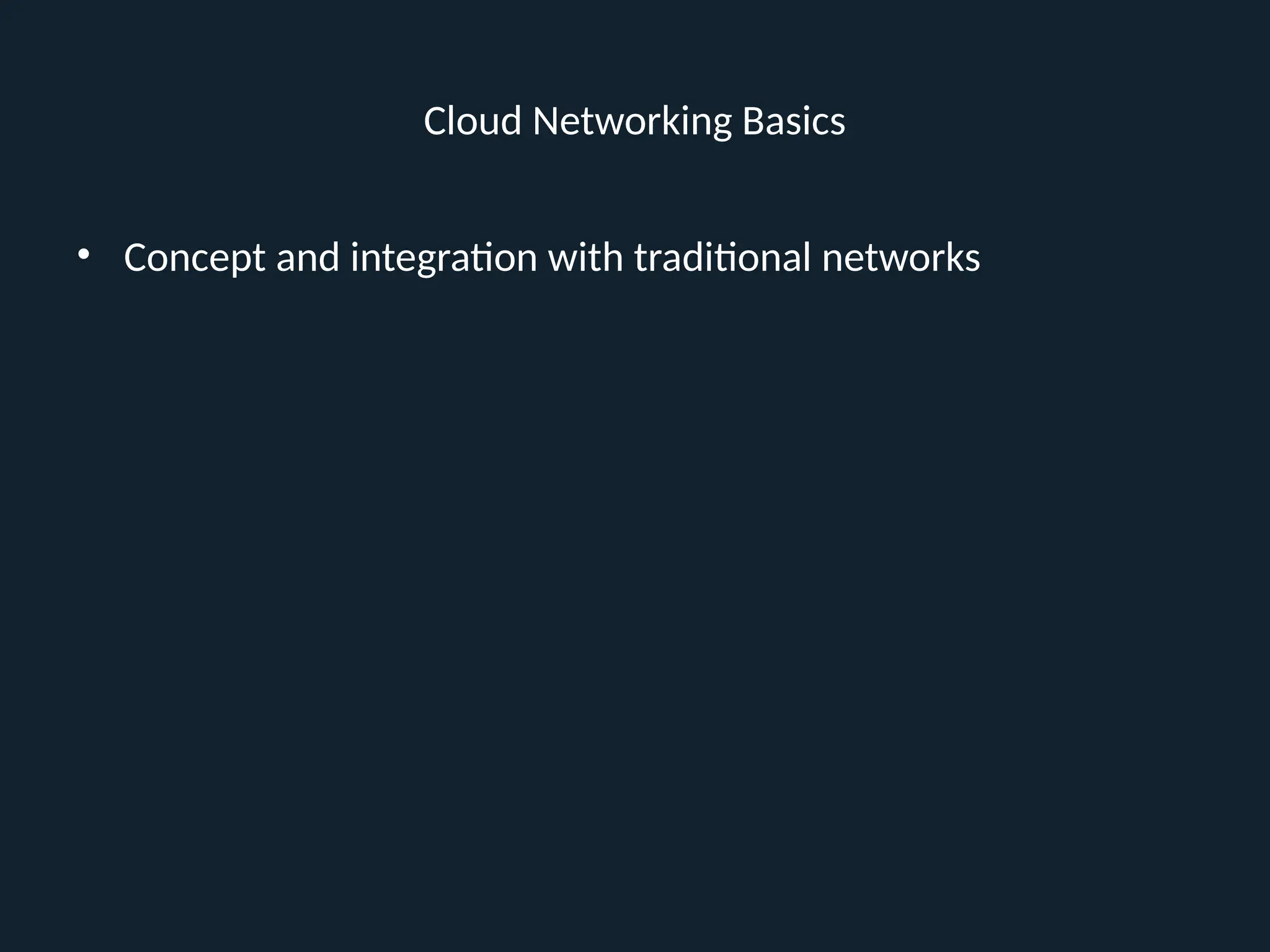 Cloud Networking Basics
• Concept and integration with traditional networks
 